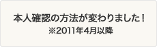 本人確認の方法が変わりました！※2011年4月以降